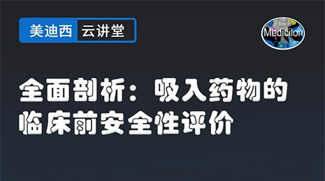 【云讲堂】全面剖析：吸入药物的临床前安全性评价